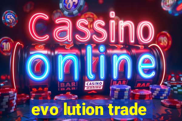 evo lution trade